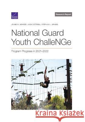 National Guard Youth Challenge: Program Progress in 2021-2022 Jennie W. Wenger Linda Cottrell Stephani L. Wrabel 9781977410627 RAND Corporation