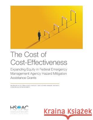 The Cost of Cost-Effectiveness: Expanding Equity in Federal Emergency Management Agency Hazard Mitigation Assistance Grants Benjamin M. Miller Noreen Clancy Douglas C. Ligor 9781977410641 RAND Corporation