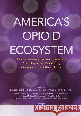 America\'s Opioid Ecosystem: How Leveraging System Interactions Can Help Curb Addiction, Overdose, and Other Harms Bradley D. Stein Beau Kilmer Jirka Taylor 9781977410665 RAND Corporation