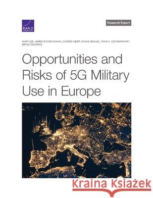 Opportunities and Risks of 5g Military Use in Europe Mary Lee James Dimarogonas Edward Geist 9781977410795