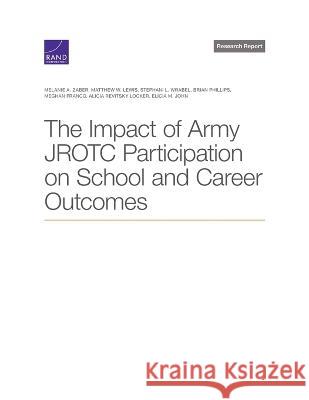 The Impact of Army Jrotc Participation on School and Career Outcomes Melanie A. Zaber Matthew W. Lewis Stephani L. Wrabel 9781977410801