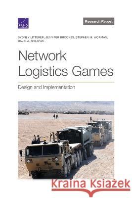 Network Logistics Games: Design and Implementation Sydney Litterer Jennifer Brookes Stephen M. Worman 9781977410870 RAND Corporation