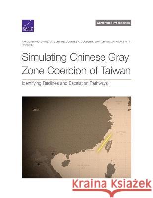 Simulating Chinese Gray Zone Coercion of Taiwan: Identifying Redlines and Escalation Pathways Raymond Kuo Christian Curriden Cortez A., III Cooper 9781977411228