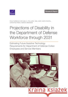 Projections of Disability in the Department of Defense Workforce Through 2031: Estimating Future Assistive Technology Requirements for Department of D Laura Werber Susan M. Gates Brian Phillips 9781977412034 RAND Corporation