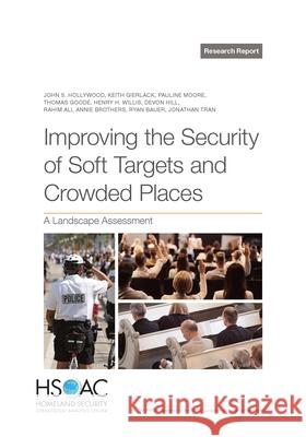 Improving the Security of Soft Targets and Crowded Places: A Landscape Assessment John S. Hollywood Keith Gierlack Pauline Moore 9781977412614 RAND Corporation