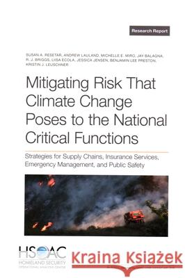 Mitigating Risk That Climate Change Poses to the National Critical Functions: Strategies for Supply Chains, Insurance Services, Emergency Management, Susan A. Resetar Andrew Lauland Michelle E. Miro 9781977412751 RAND Corporation