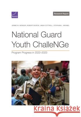 National Guard Youth ChalleNGe: Program Progress in 2022-2023 Jennie W. Wenger Robert Bozick Linda Cottrell 9781977412850 RAND Corporation