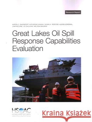 Great Lakes Oil Spill Response Capabilities Evaluation Aaron C. Davenport Katherine Anania Susan A. Resetar 9781977412904 RAND Corporation