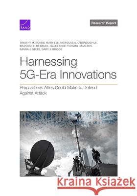 Harnessing 5G-Era Innovations Timothy M. Bonds Mary Lee Nicholas A. O'Donoughue 9781977412966