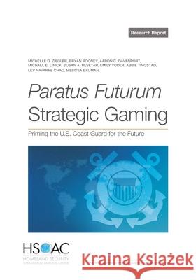 Paratus Futurum Strategic Gaming: Priming the U.S. Coast Guard for the Future Michelle D. Ziegler Bryan Rooney Aaron C. Davenport 9781977413031 RAND Corporation