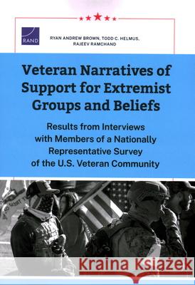 Veteran Narratives of Support for Extremist Groups and Beliefs: Results from Interviews with Members of a Nationally Representative Survey of the U.S. Ryan Andrew Brown Todd C. Helmus Rajeev Ramchand 9781977413109 RAND Corporation