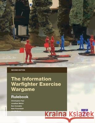 The Information Warfighter Exercise Wargame: Second Edition-Rulebook, 2nd Edition Christopher Paul Jonathan Welch Ben Connable 9781977413284 RAND Corporation