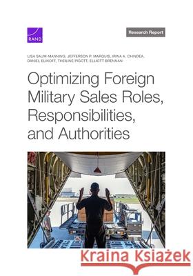 Optimizing Foreign Military Sales Roles, Responsibilities, and Authorities Lisa Saum-Manning Jefferson P. Marquis Irina a. Chindea 9781977413307