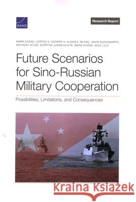 Future Scenarios for Sino-Russian Military Cooperation: Possibilities, Limitations, and Consequences Mark Cozad Cortez A., III Cooper Alexis A. Blanc 9781977413345