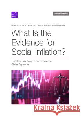 What Is the Evidence for Social Inflation?: Trends in Trial Awards and Insurance Claim Payments Lloyd Dixon Nicholas M. Pace James Davidson 9781977413499 RAND Corporation