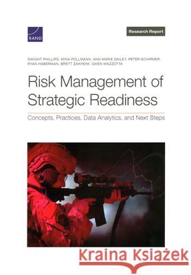 Risk Management of Strategic Readiness: Concepts, Practices, Data Analytics, and Next Steps Dwight Phillips Mina Pollmann Ann Marie Dailey 9781977414731 RAND Corporation