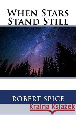 When Stars Stand Still ! Robert E. Spice 9781977501646