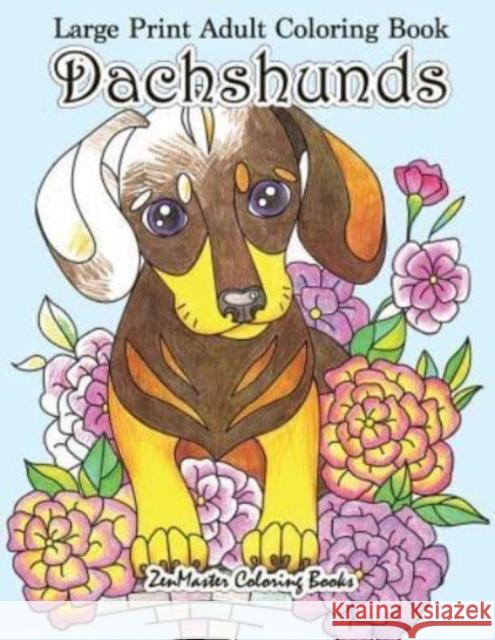 Large Print Adult Coloring Book Dachshunds: Simple and Easy Dachshunds Dogs and Puppies Coloring Book for Adults in Large Print for Relaxation and Str Zenmaster Coloring Books 9781977508454 Createspace Independent Publishing Platform
