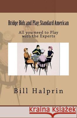 Bridge Bids and Play; Standard American: All you need to Play with the Experts Halprin, Bill 9781977509192 Createspace Independent Publishing Platform
