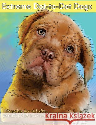 Extreme Dot-to-Dot Dogs Puzzles for Adults from 356 to 870 Dots Dot-To-Dots, Dottie's Crazy 9781977509543 Createspace Independent Publishing Platform