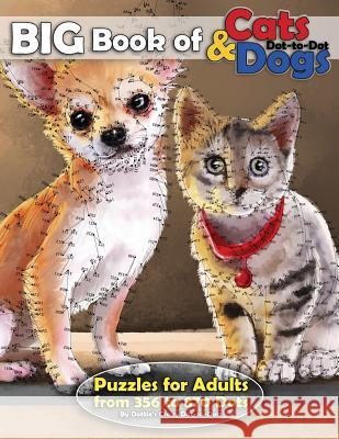 Big Book of Cats & Dogs: Dot-to-Dot Puzzles for Adults from 356 to 870 Dots Dot-To-Dots, Dottie's Crazy 9781977512581 Createspace Independent Publishing Platform