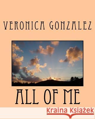 All of Me Veronica Gonzalez 9781977513328 Createspace Independent Publishing Platform