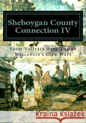 Sheboygan County Connection IV: From Vollrath Zoo to Wisconsin's Margarine Wars Sheboygan County Histor Researc 9781977513342 Createspace Independent Publishing Platform