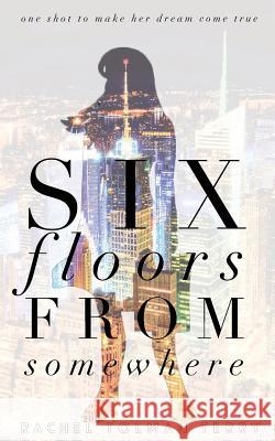 Six Floors from Somewhere Rachel Tolman Terry 9781977513724 Createspace Independent Publishing Platform