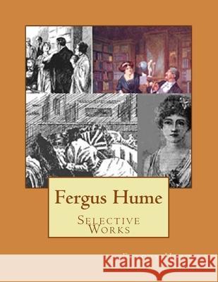 Fergus Hume: Selective Works Fergus Hume 9781977514509 Createspace Independent Publishing Platform