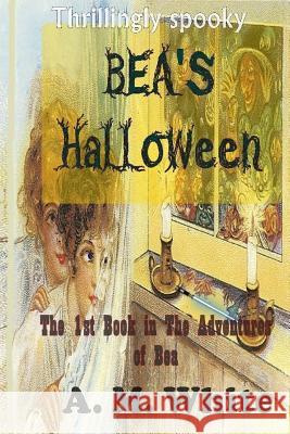 Bea's Halloween: The First Book in The Adventures of BEA Bauer, Belinda 9781977514578