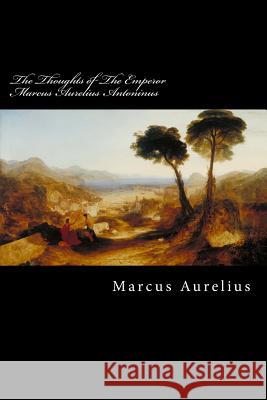 The Thoughts of The Emperor Marcus Aurelius Antoninus Anderson, Taylor 9781977515353 Createspace Independent Publishing Platform