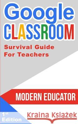 Google Classroom: 202 Survival Guide for Teachers Modern Educator 9781977518958 Createspace Independent Publishing Platform