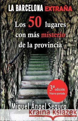 La Barcelona extraña. 50 lugares con misterio de la provincia. 3a edición Segura, Miguel Ángel 9781977520708