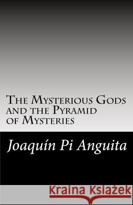 The Mysterious Gods and the Pyramid of Mysteries Joaquin P 9781977520869