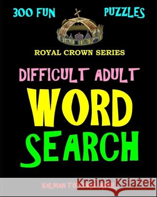 Difficult Adult Word Search: 300 Challenging & Entertaining Themed Puzzles Kalman Tot 9781977523129