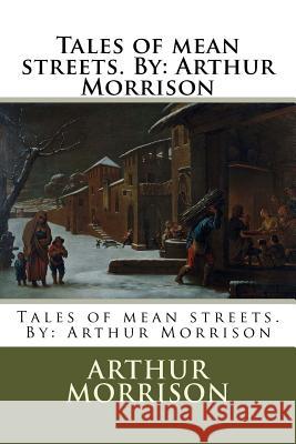 Tales of mean streets. By: Arthur Morrison Morrison, Arthur 9781977526052