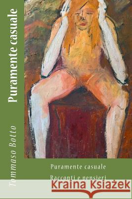 Puramente casuale: Racconti e pensieri Botto, Tommaso 9781977527141 Createspace Independent Publishing Platform