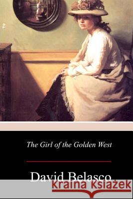 The Girl of the Golden West David Belasco 9781977527844 Createspace Independent Publishing Platform