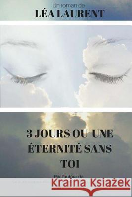 3 jours ou une éternité sans toi Laurent, Lea 9781977529039 Createspace Independent Publishing Platform