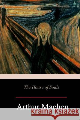 The House of Souls Arthur Machen 9781977529961 Createspace Independent Publishing Platform