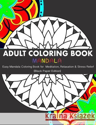 Adult Coloring Book: Easy Mandala Coloring Book for Meditation, Relaxation & Stress Relief (Black Paper Edition) Mindful Coloring Charlotte Rose 9781977530295 Createspace Independent Publishing Platform