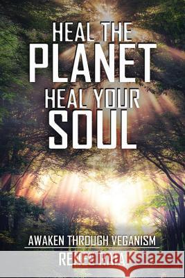 Heal The Planet. Heal Your Soul: Awaken Through Veganism Raia, Renee 9781977531087