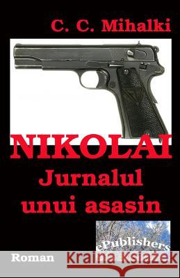 Nikolai: Jurnalul Unui Asasin: Roman C. C. Mihalki Vasile Poenaru 9781977535313 Createspace Independent Publishing Platform