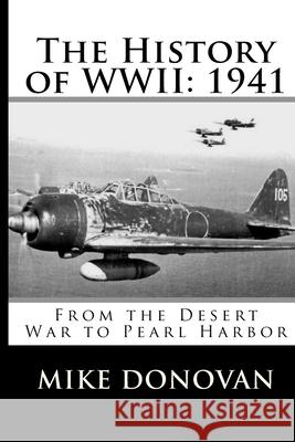 The History of WWII: 1941: From the Desert War to Pearl Harbor Mike Donovan 9781977535672 Createspace Independent Publishing Platform