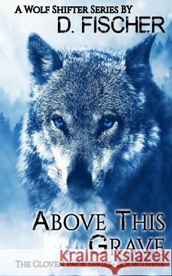 Above This Grave (The Cloven Pack Series: Book Three) Fischer, D. 9781977537256 Createspace Independent Publishing Platform