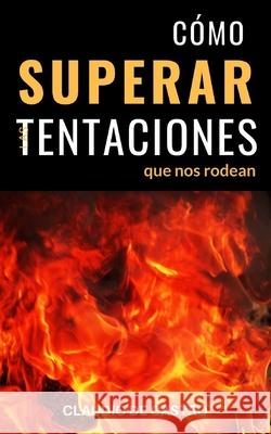 Cómo Superar las Tentaciones que nos rodean: Grandes batallas espirituales De Castro, Claudio 9781977540881