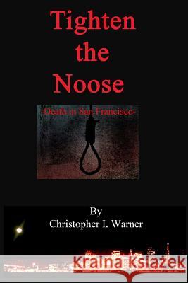 Tighten the Noose: Death in San Francisco MR Christopher I. Warner 9781977541130