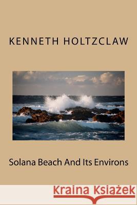 Solana Beach And Its Environs Kenneth M. Holtzclaw 9781977541550