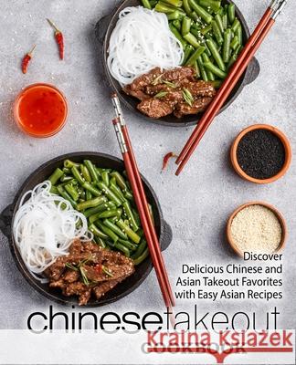 Chinese Takeout Cookbook: Discover Delicious Chinese and Asian Takeout Favorites with Easy Asian Recipes Booksumo Press 9781977544674 Createspace Independent Publishing Platform