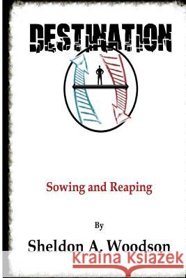 Destination: Sowing and Reaping Sheldon A. Woodson 9781977544933 Createspace Independent Publishing Platform